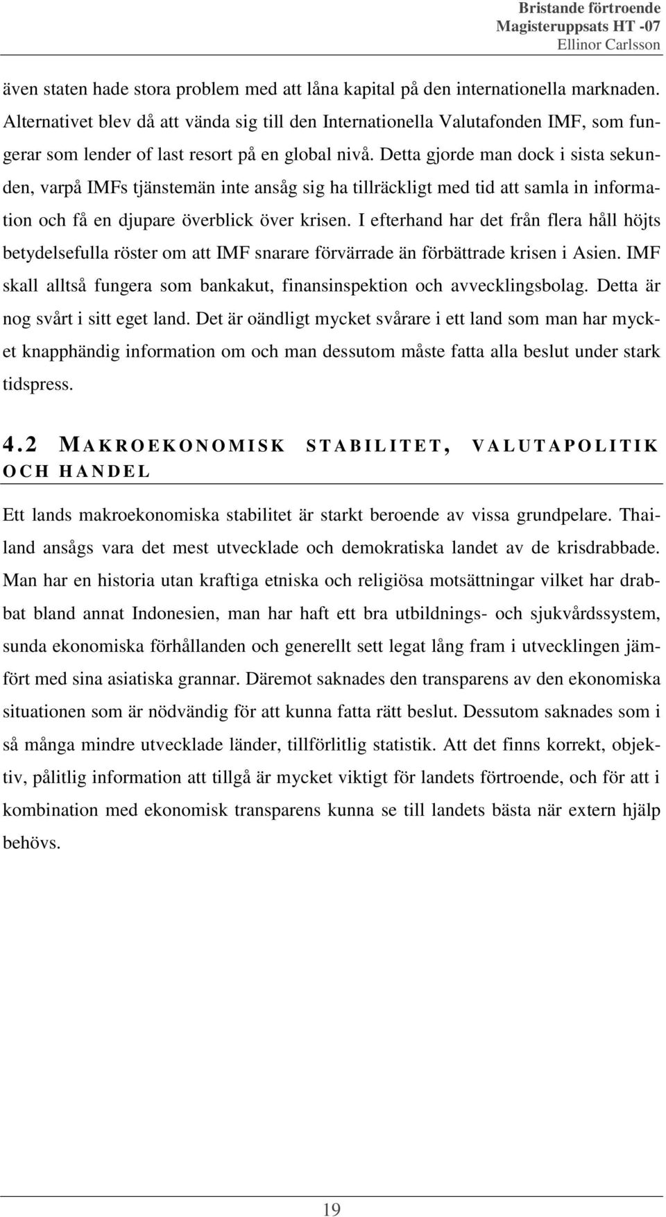 Detta gjorde man dock i sista sekunden, varpå IMFs tjänstemän inte ansåg sig ha tillräckligt med tid att samla in information och få en djupare överblick över krisen.