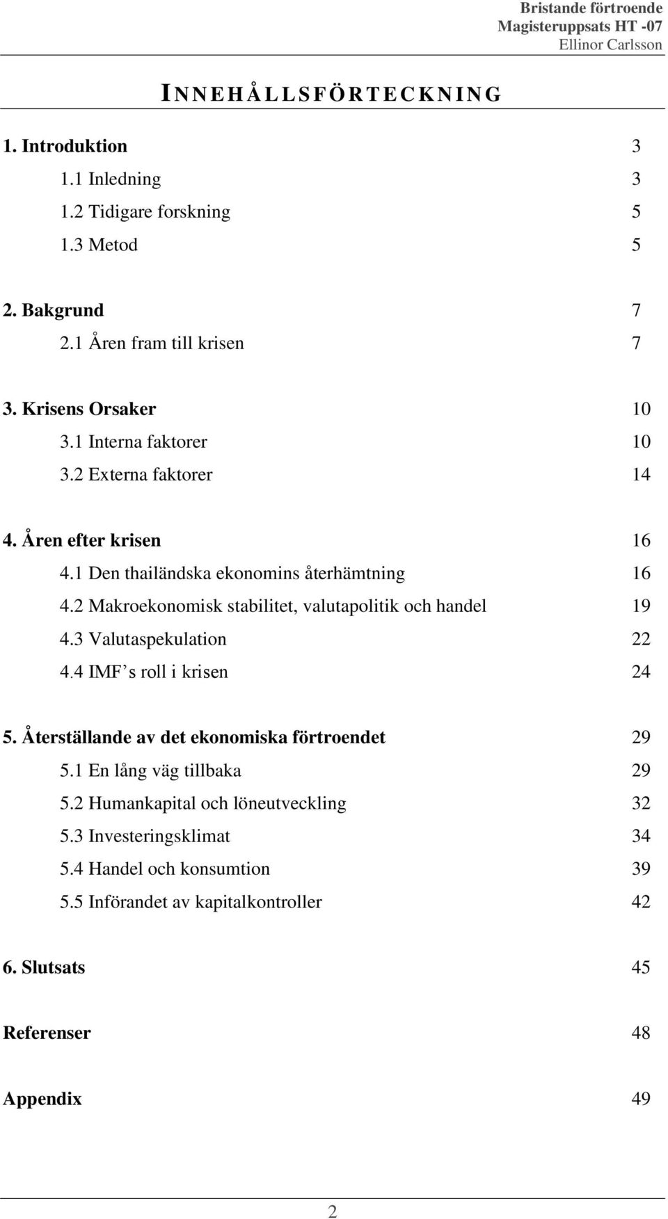2 Makroekonomisk stabilitet, valutapolitik och handel 19 4.3 Valutaspekulation 22 4.4 IMF s roll i krisen 24 5.