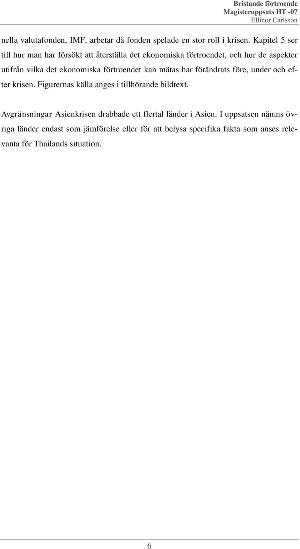 ekonomiska förtroendet kan mätas har förändrats före, under och efter krisen. Figurernas källa anges i tillhörande bildtext.