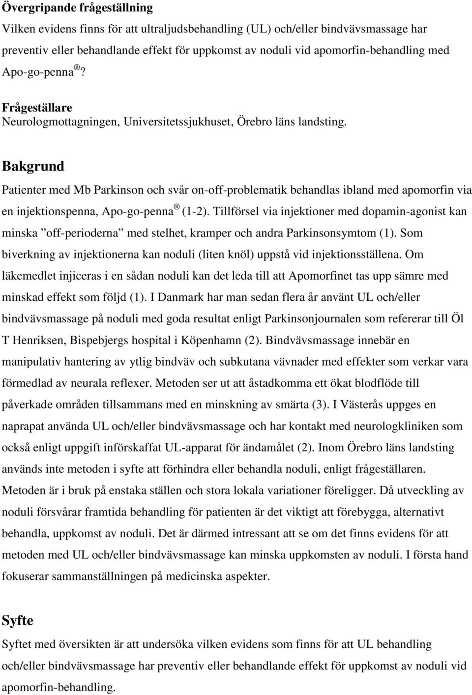 Bakgrund Patienter med Mb Parkinson och svår on-off-problematik behandlas ibland med apomorfin via en injektionspenna, Apo-go-penna (1-2).