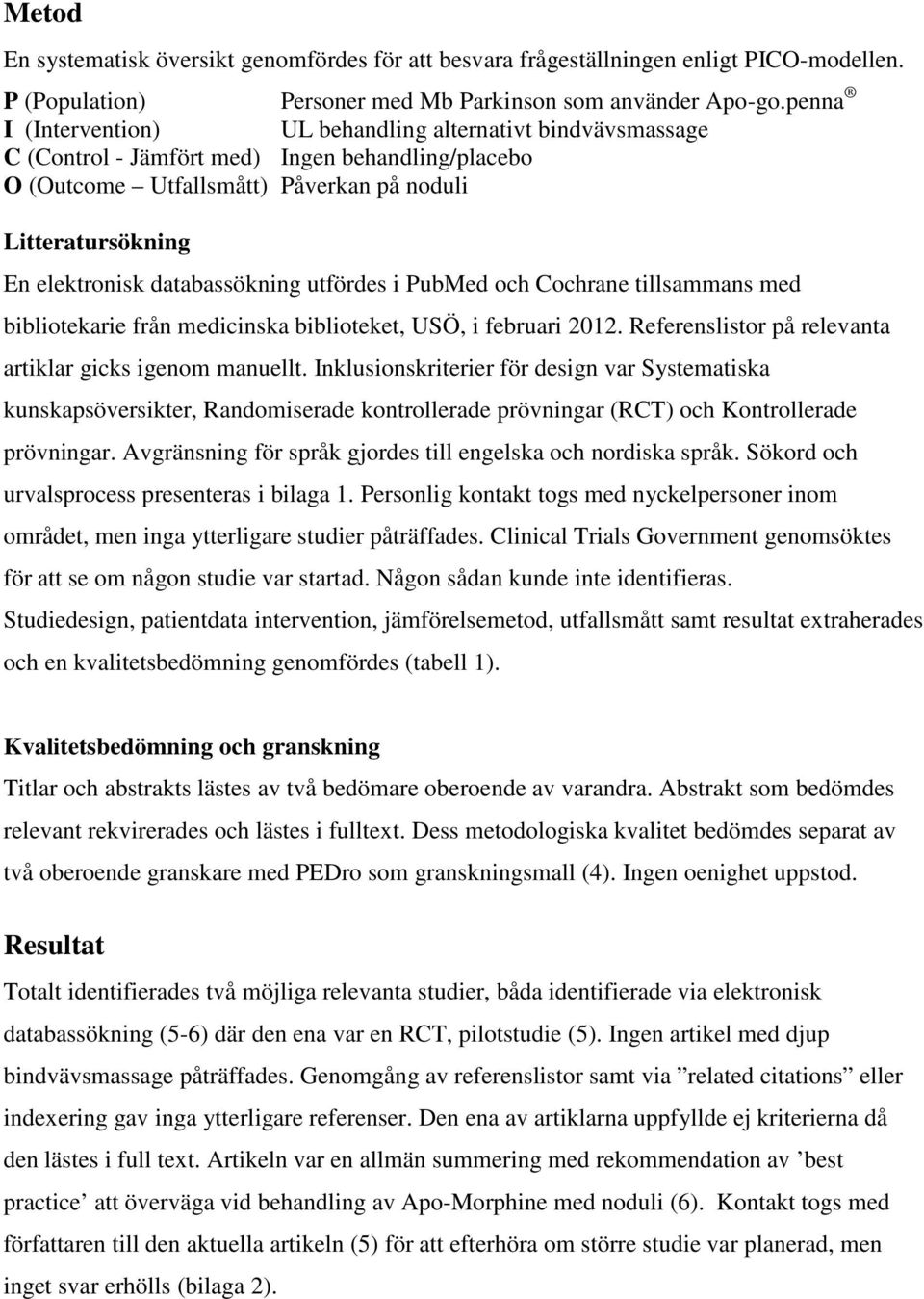 databassökning utfördes i PubMed och Cochrane tillsammans med bibliotekarie från medicinska biblioteket, USÖ, i februari 2012. Referenslistor på relevanta artiklar gicks igenom manuellt.