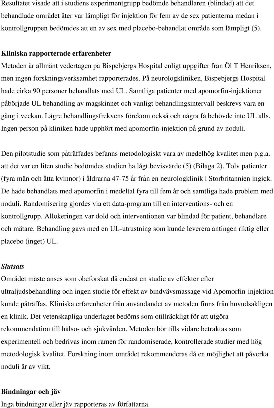 Kliniska rapporterade erfarenheter Metoden är allmänt vedertagen på Bispebjergs Hospital enligt uppgifter från Öl T Henriksen, men ingen forskningsverksamhet rapporterades.