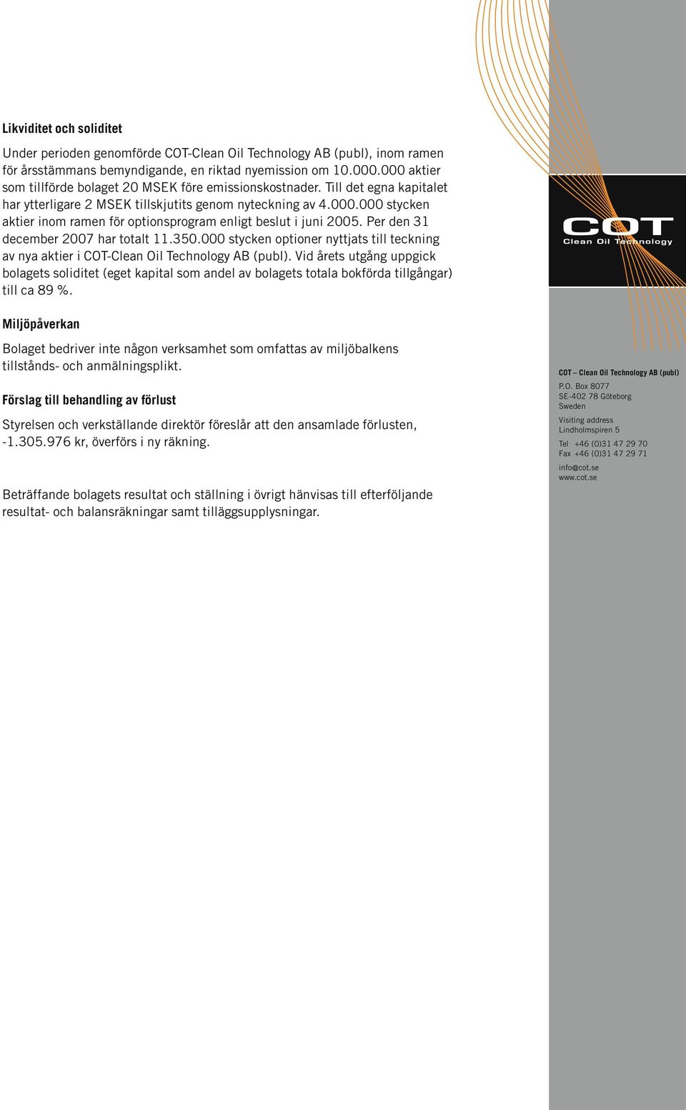 Per den 31 december 2007 har totalt 11.350.000 stycken optioner nyttjats till teckning av nya aktier i COTClean Oil Technology AB (publ).