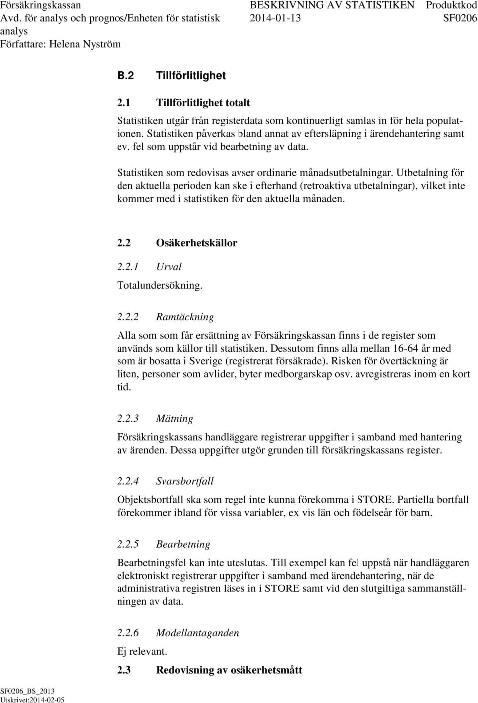 Utbetalning för den aktuella perioden kan ske i efterhand (retroaktiva utbetalningar), vilket inte kommer med i statistiken för den aktuella månaden. 2.2 Osäkerhetskällor 2.2.1 Urval Totalundersökning.