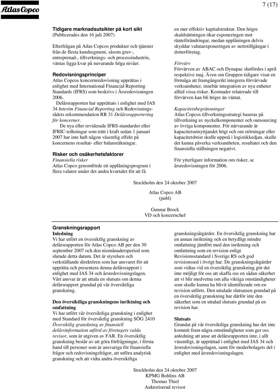 Redovisningsprinciper Atlas Copcos koncernredovisning upprättas i enlighet med International Financial Reporting Standards (IFRS) som beskrivs i Årsredovisningen 2006.