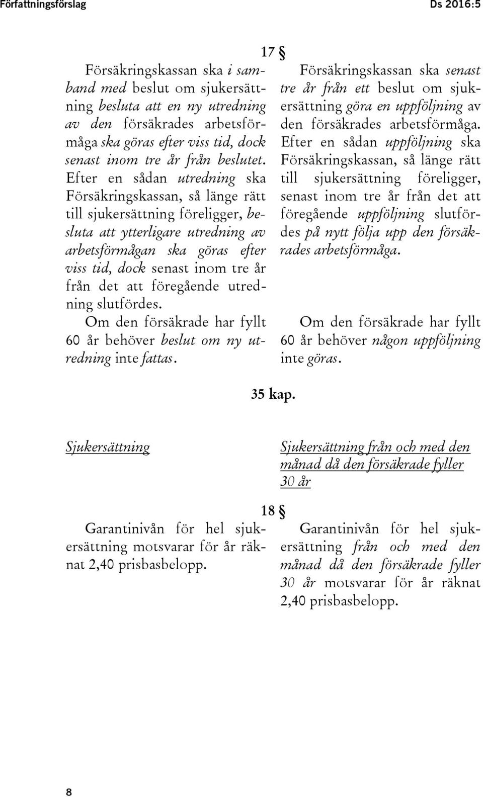 Efter en sådan utredning ska Försäkringskassan, så länge rätt till sjukersättning föreligger, besluta att ytterligare utredning av arbetsförmågan ska göras efter viss tid, dock senast inom tre år