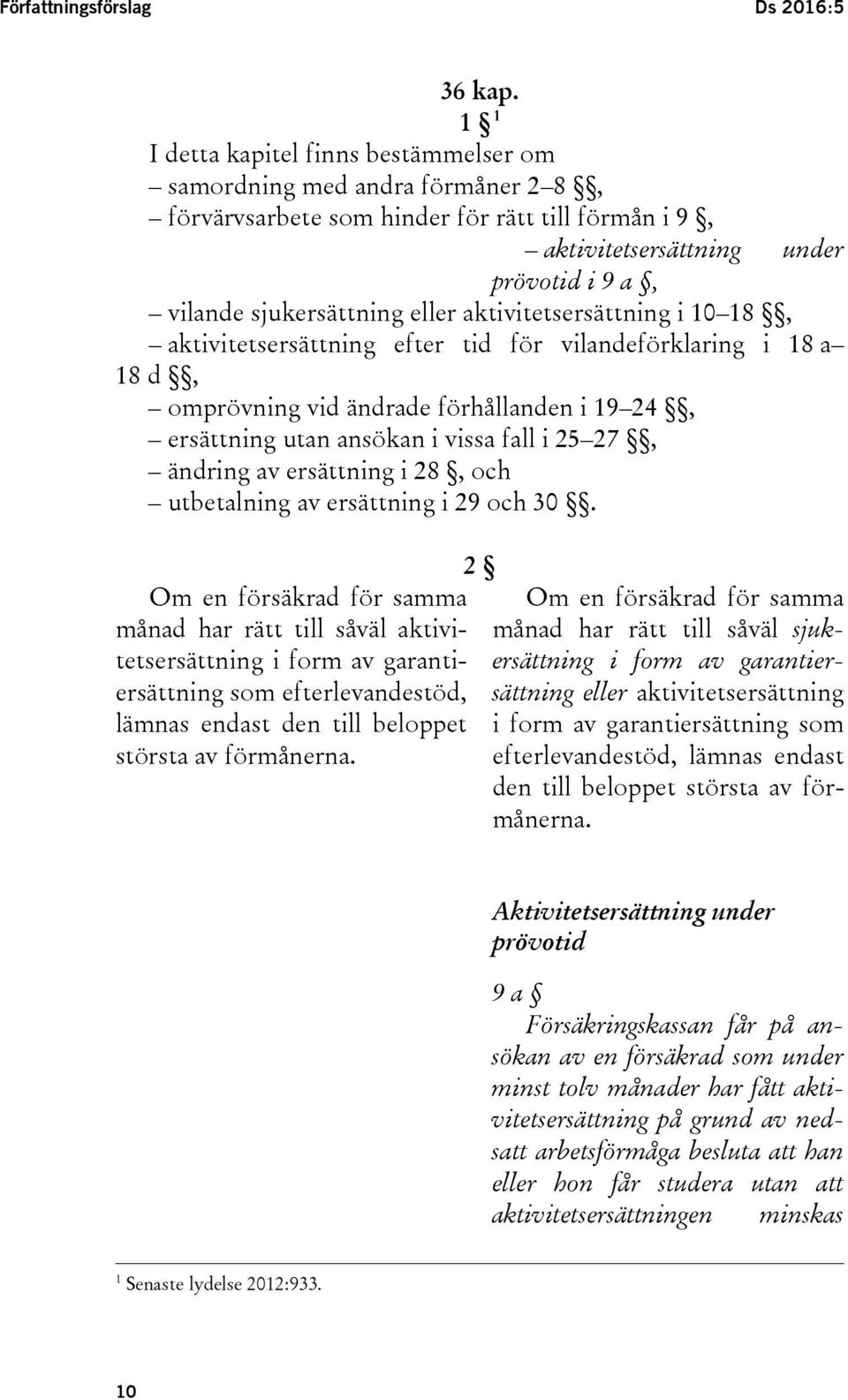 eller aktivitetsersättning i 10 18, aktivitetsersättning efter tid för vilandeförklaring i 18 a 18 d, omprövning vid ändrade förhållanden i 19 24, ersättning utan ansökan i vissa fall i 25 27,