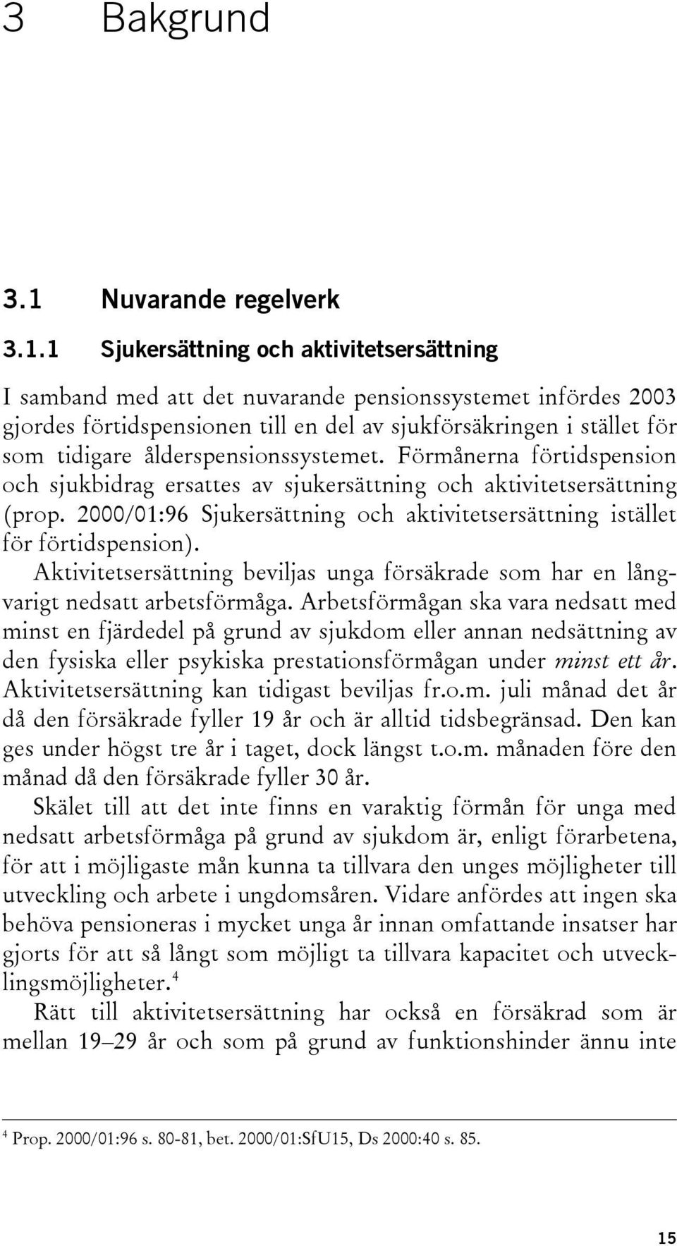 1 Sjukersättning och aktivitetsersättning I samband med att det nuvarande pensionssystemet infördes 2003 gjordes förtidspensionen till en del av sjukförsäkringen i stället för som tidigare