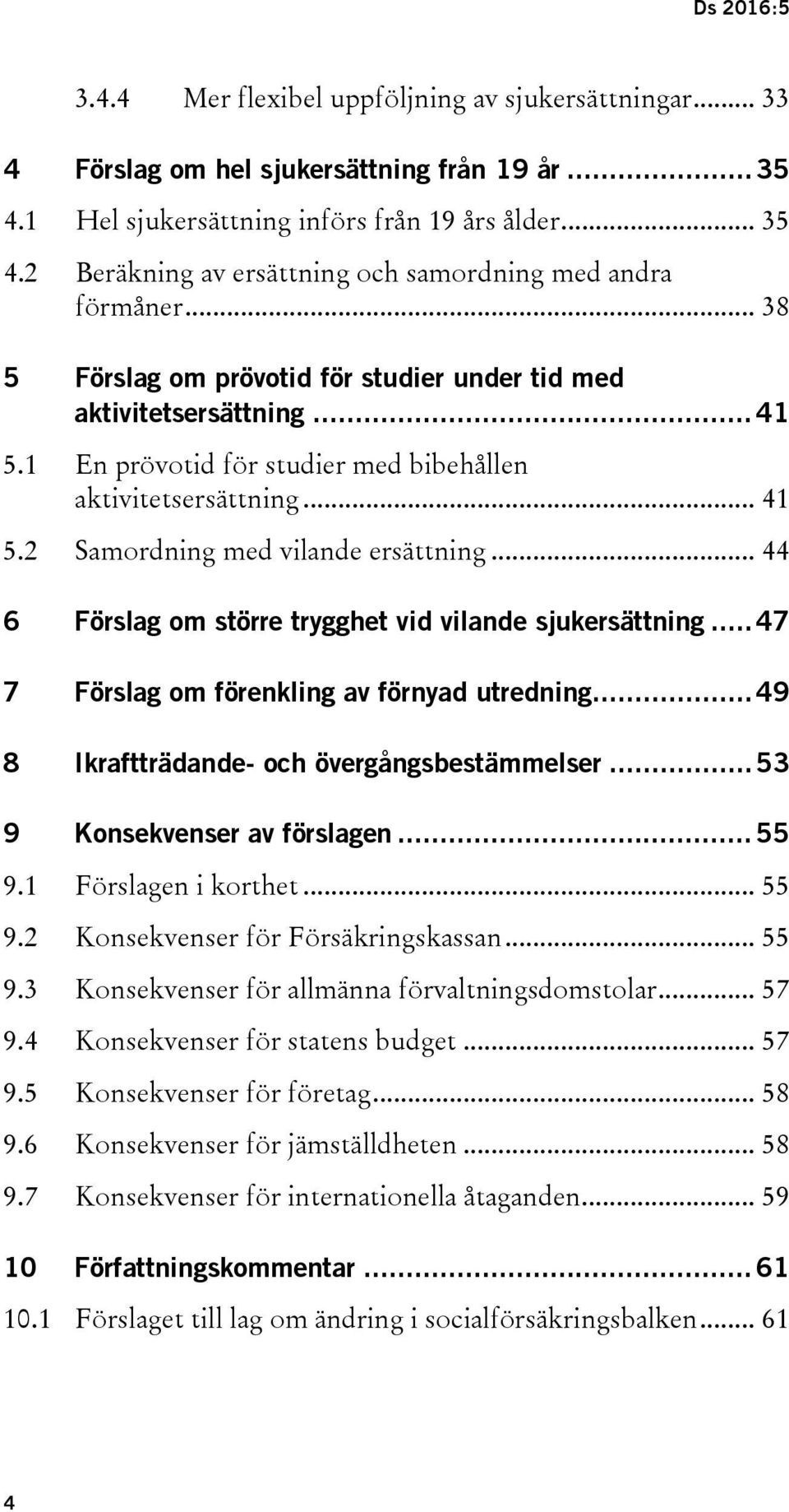 .. 44 6 Förslag om större trygghet vid vilande sjukersättning... 47 7 Förslag om förenkling av förnyad utredning... 49 8 Ikraftträdande- och övergångsbestämmelser... 53 9 Konsekvenser av förslagen.