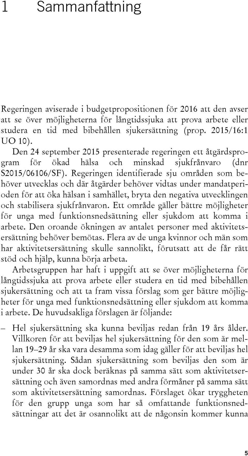 Regeringen identifierade sju områden som behöver utvecklas och där åtgärder behöver vidtas under mandatperioden för att öka hälsan i samhället, bryta den negativa utvecklingen och stabilisera