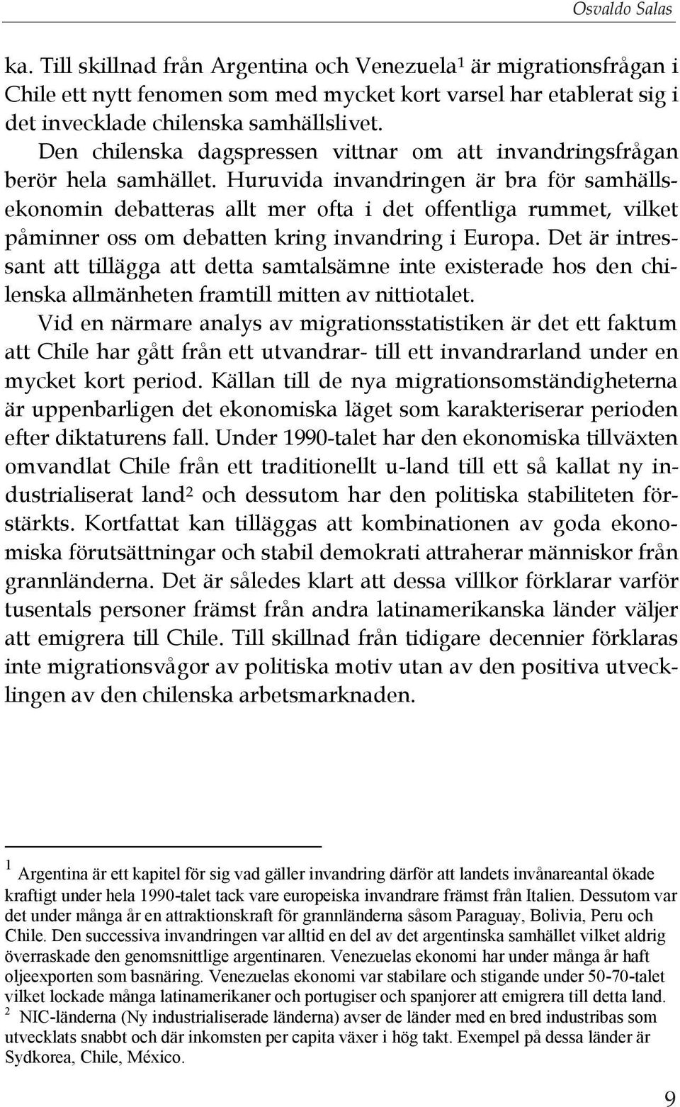 Huruvida invandringen är bra för samhällsekonomin debatteras allt mer ofta i det offentliga rummet, vilket påminner oss om debatten kring invandring i Europa.