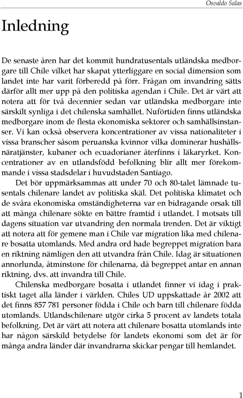 Det är värt att notera att för två decennier sedan var utländska medborgare inte särskilt synliga i det chilenska samhället.