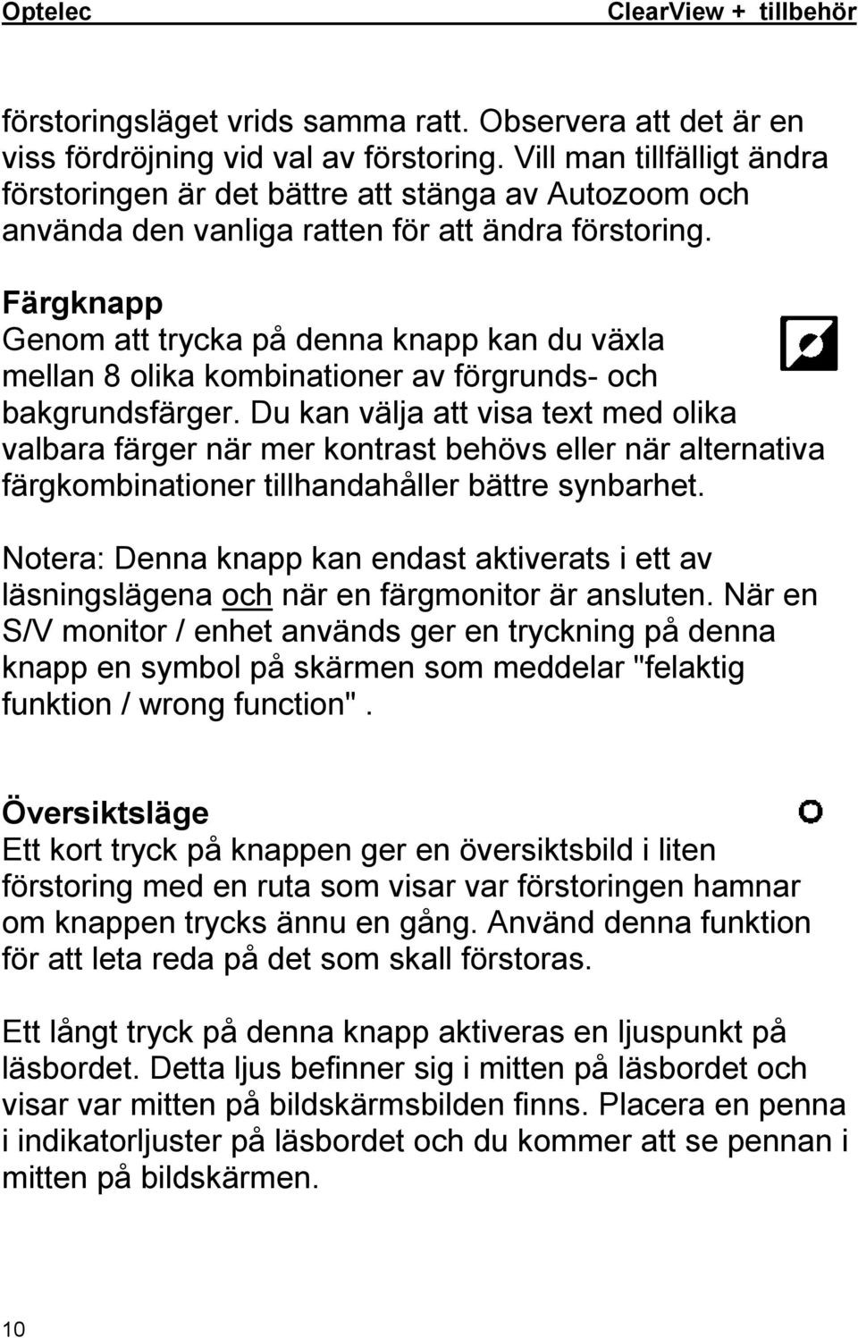 Färgknapp Genom att trycka på denna knapp kan du växla mellan 8 olika kombinationer av förgrunds- och bakgrundsfärger.