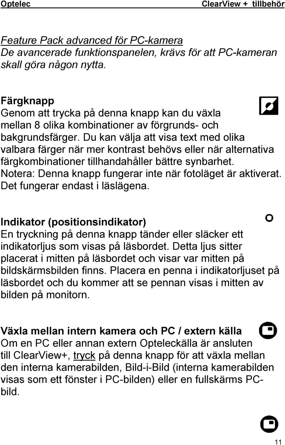 Du kan välja att visa text med olika valbara färger när mer kontrast behövs eller när alternativa färgkombinationer tillhandahåller bättre synbarhet.
