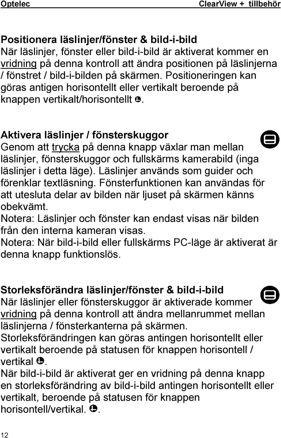 Aktivera läslinjer / fönsterskuggor Genom att trycka på denna knapp växlar man mellan läslinjer, fönsterskuggor och fullskärms kamerabild (inga läslinjer i detta läge).