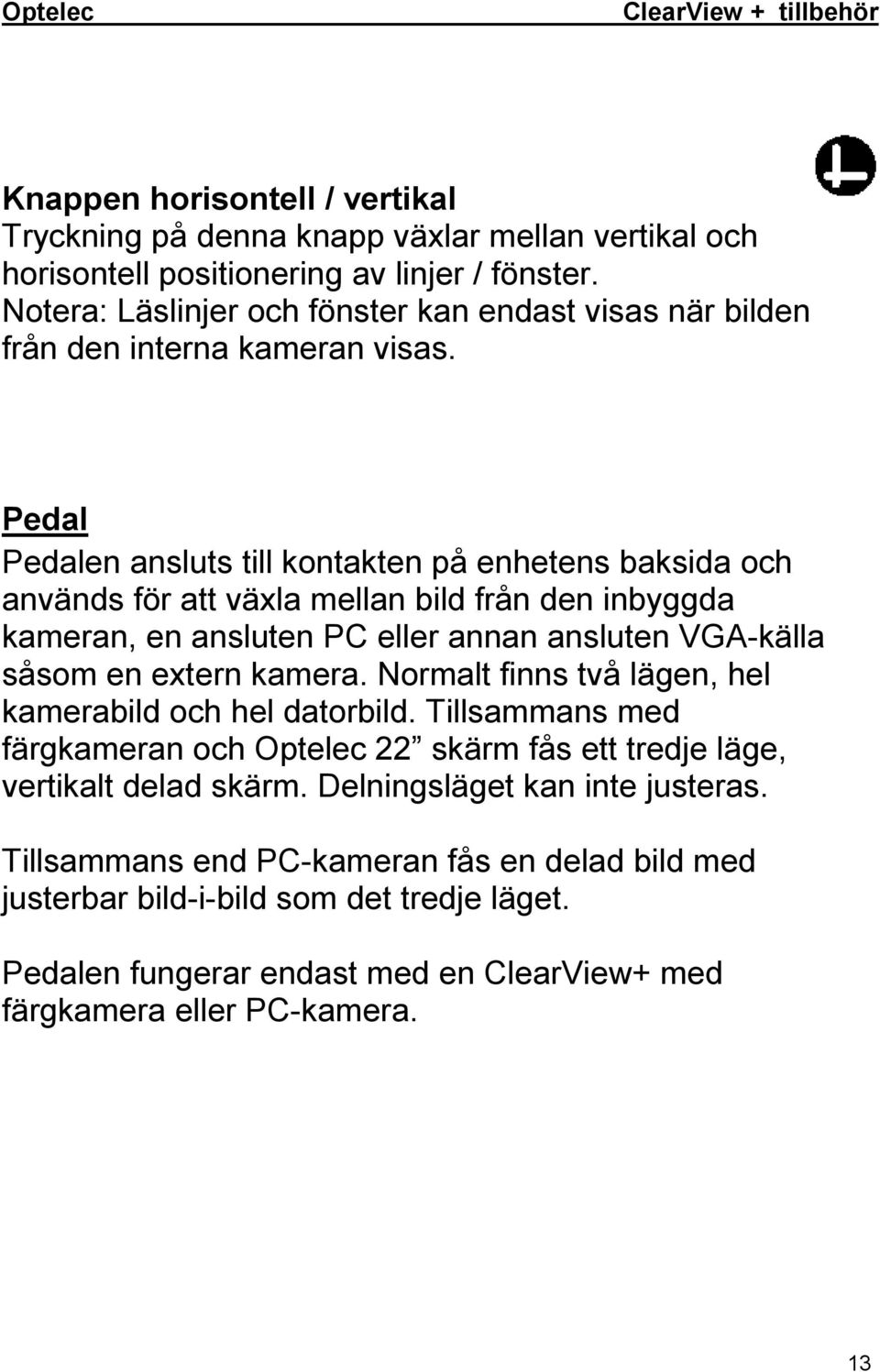 Pedal Pedalen ansluts till kontakten på enhetens baksida och används för att växla mellan bild från den inbyggda kameran, en ansluten PC eller annan ansluten VGA-källa såsom en extern kamera.