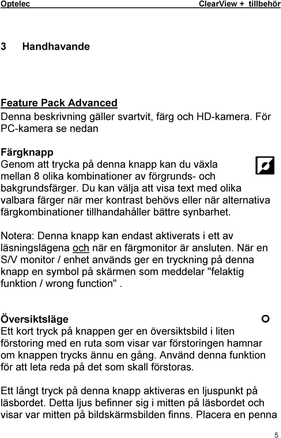 Du kan välja att visa text med olika valbara färger när mer kontrast behövs eller när alternativa färgkombinationer tillhandahåller bättre synbarhet.