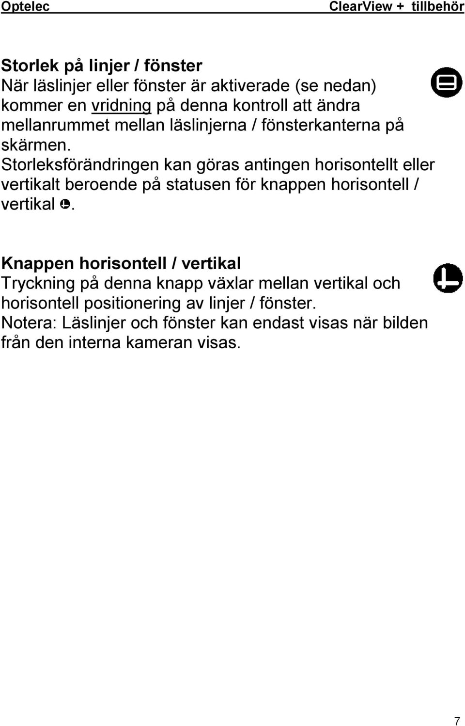 Storleksförändringen kan göras antingen horisontellt eller vertikalt beroende på statusen för knappen horisontell / vertikal.