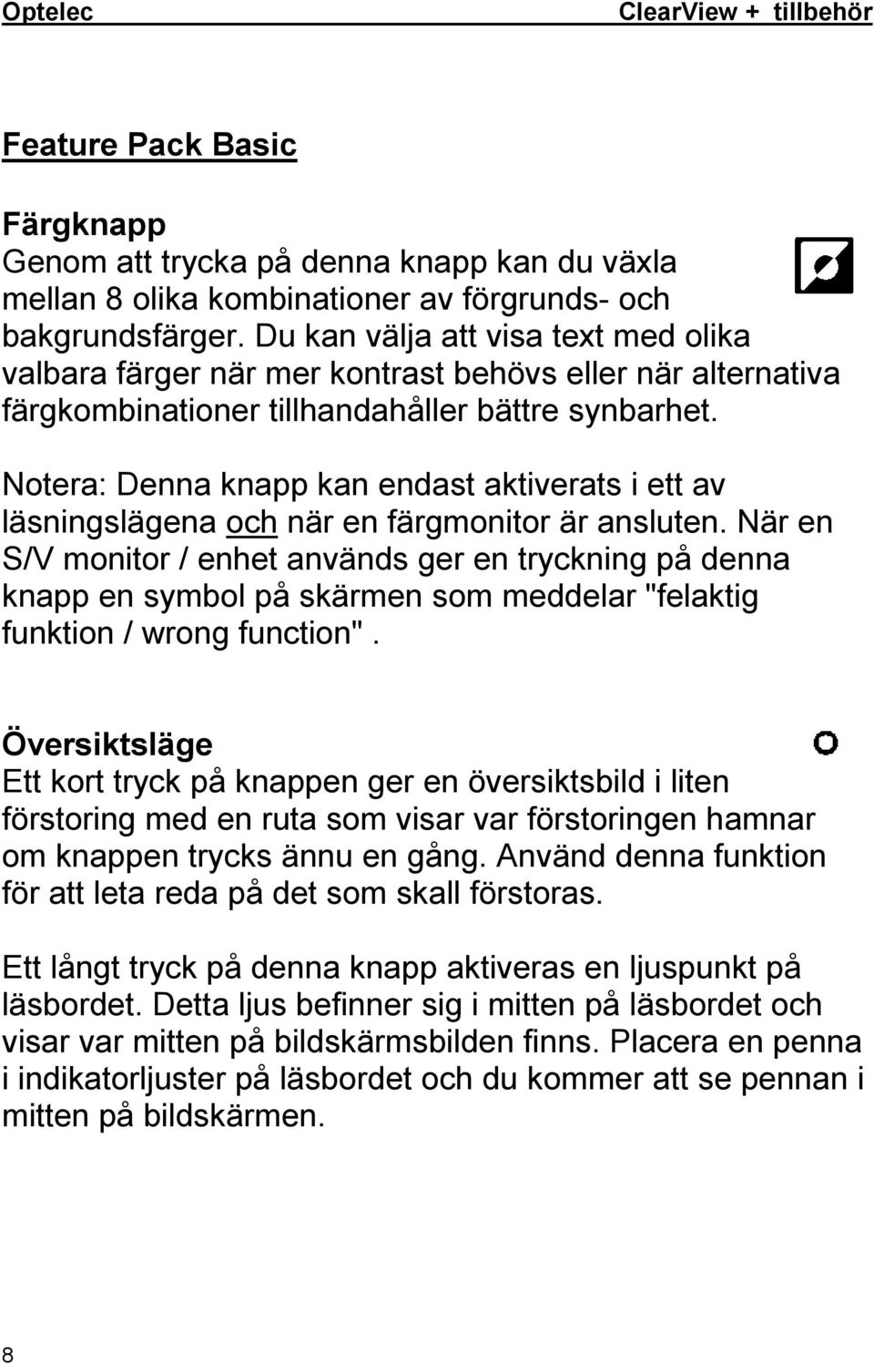 Notera: Denna knapp kan endast aktiverats i ett av läsningslägena och när en färgmonitor är ansluten.