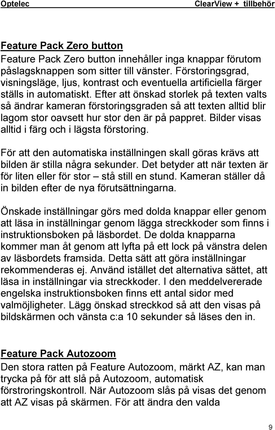 Efter att önskad storlek på texten valts så ändrar kameran förstoringsgraden så att texten alltid blir lagom stor oavsett hur stor den är på pappret.