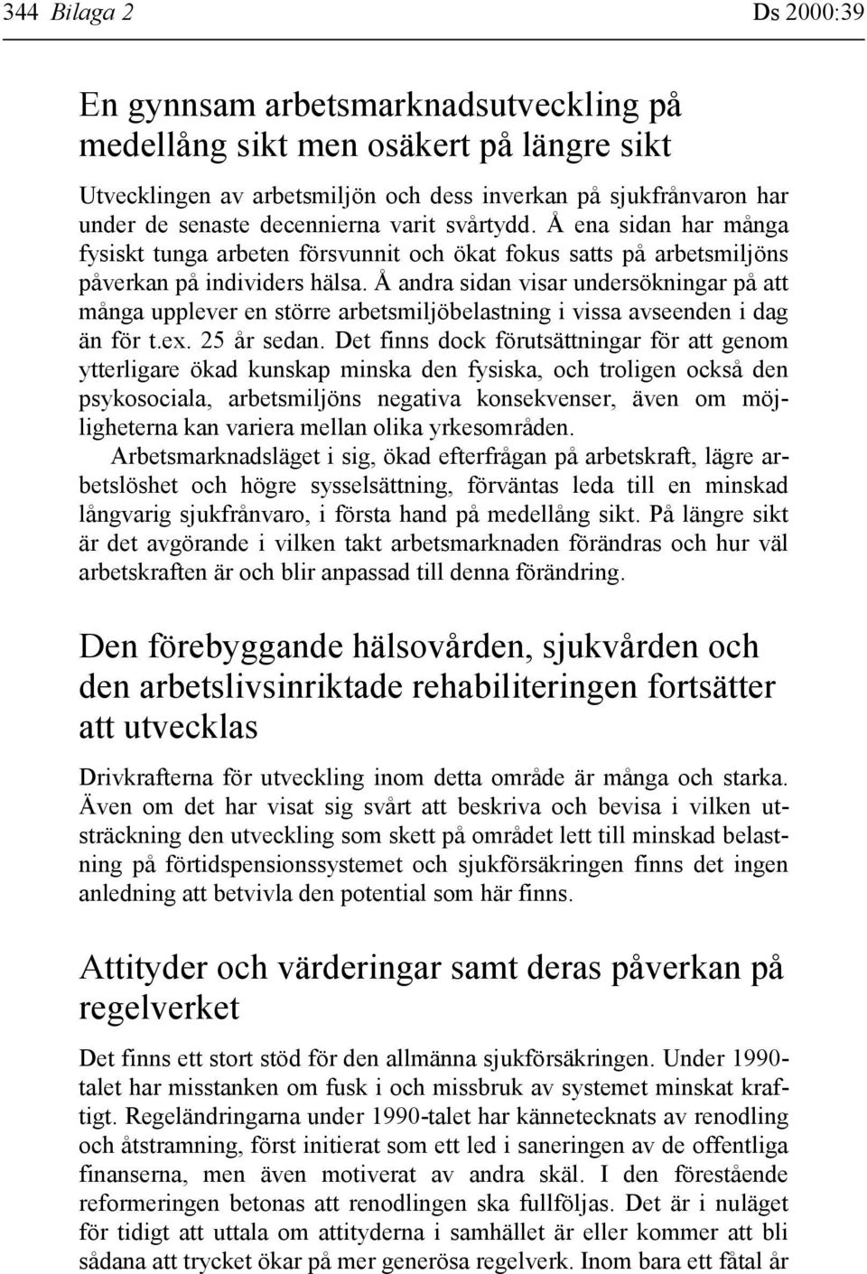 Å andra sidan visar undersökningar på att många upplever en större arbetsmiljöbelastning i vissa avseenden i dag än för t.ex. 25 år sedan.