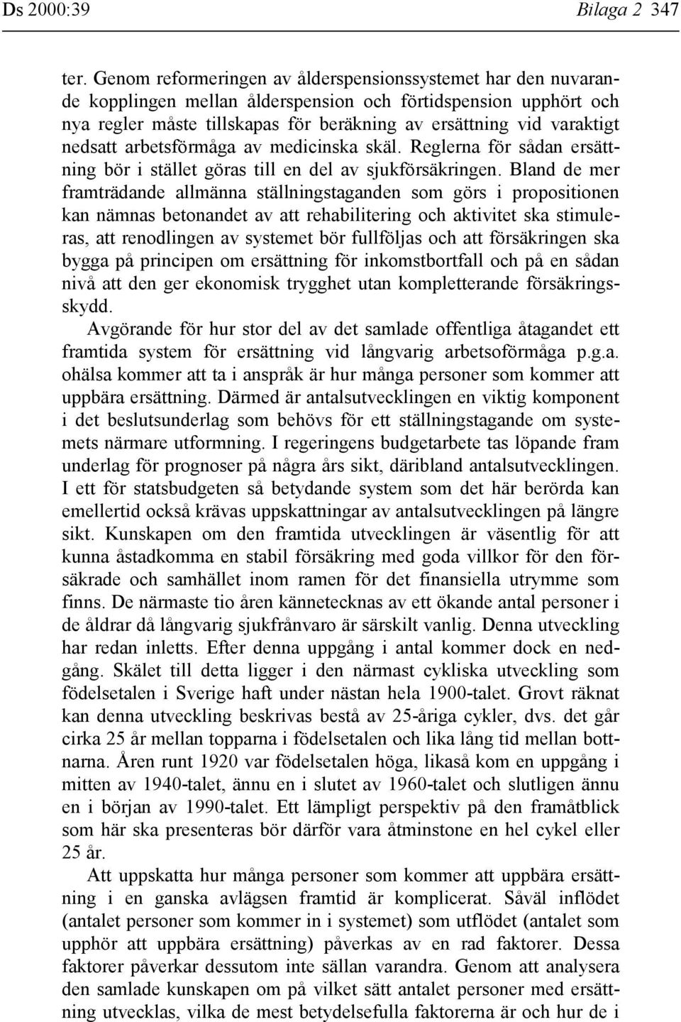 nedsatt arbetsförmåga av medicinska skäl. Reglerna för sådan ersättning bör i stället göras till en del av sjukförsäkringen.