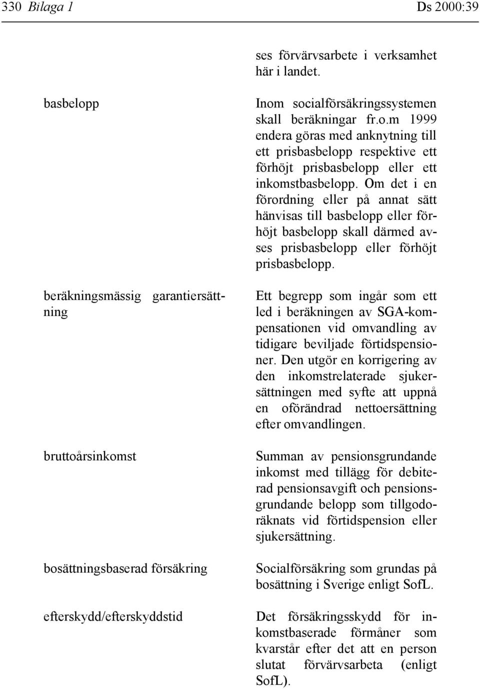 Om det i en förordning eller på annat sätt hänvisas till basbelopp eller förhöjt basbelopp skall därmed avses prisbasbelopp eller förhöjt prisbasbelopp.