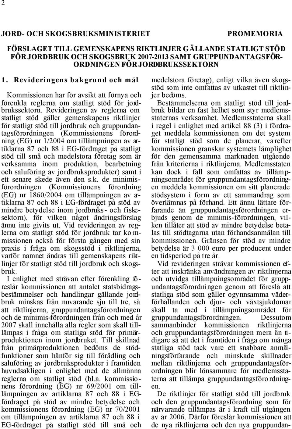 Revideringen av reglerna om statligt stöd gäller gemenskapens riktlinjer för statligt stöd till jordbruk och gruppundantagsförordningen (Kommissionens förordning (EG) nr 1/2004 om tillämpningen av