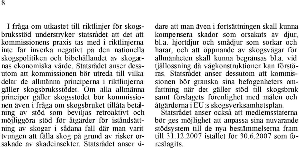 Om alla allmänna principer gäller skogsstödet bör kommissionen även i fråga om skogsbruket tillåta betalning av stöd som beviljas retroaktivt och möjliggöra stöd för åtgärder för iståndsättning av