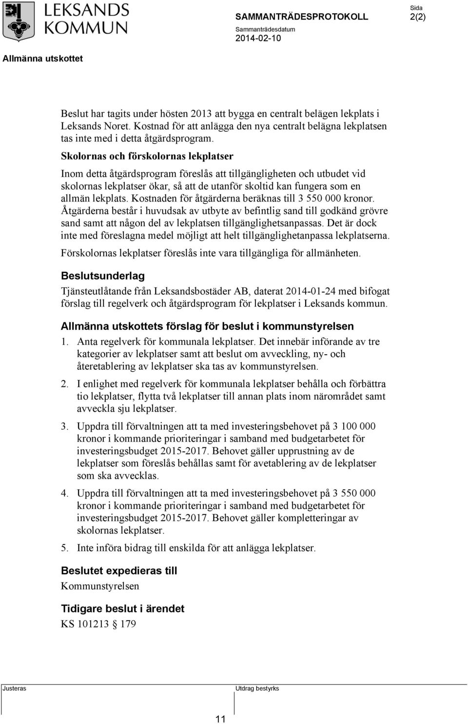 Kostnaden för åtgärderna beräknas till 3 550 000 kronor. Åtgärderna består i huvudsak av utbyte av befintlig sand till godkänd grövre sand samt att någon del av lekplatsen tillgänglighetsanpassas.