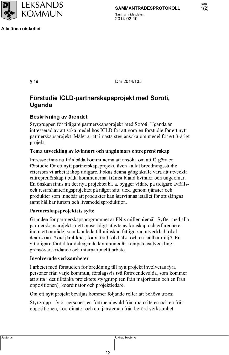 Tema utveckling av kvinnors och ungdomars entreprenörskap Intresse finns nu från båda kommunerna att ansöka om att få göra en förstudie för ett nytt partnerskapsprojekt, även kallat breddningsstudie