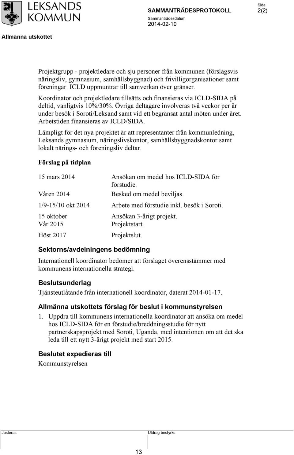 Övriga deltagare involveras två veckor per år under besök i Soroti/Leksand samt vid ett begränsat antal möten under året. Arbetstiden finansieras av ICLD/SIDA.