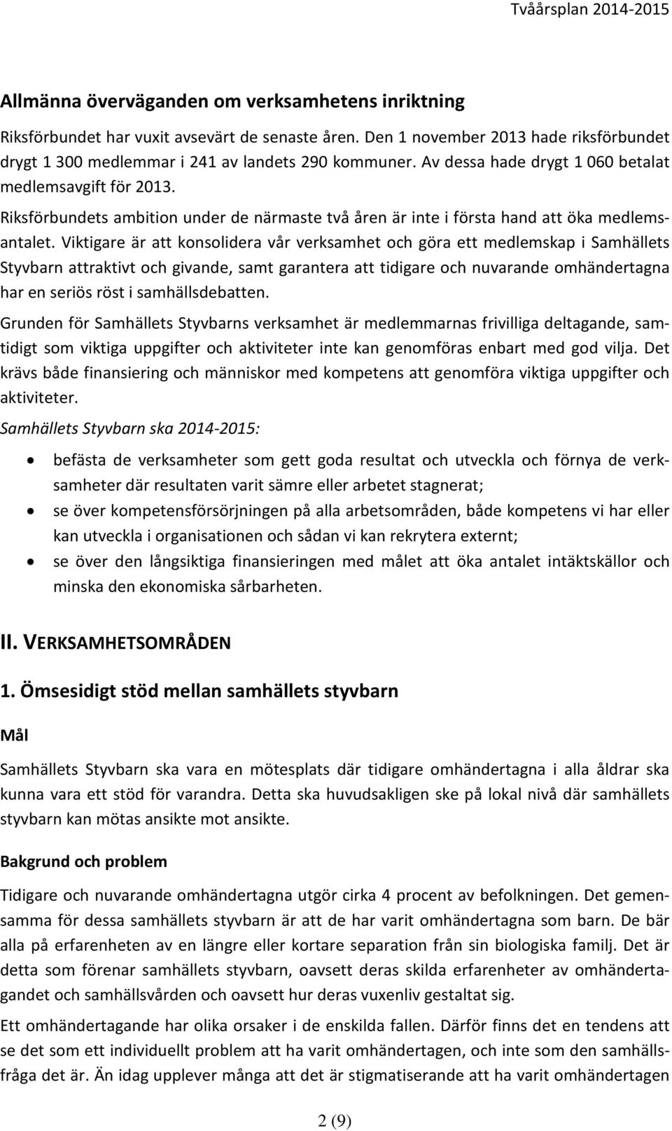 Viktigare är att konsolidera vår verksamhet och göra ett medlemskap i Samhällets Styvbarn attraktivt och givande, samt garantera att tidigare och nuvarande omhändertagna har en seriös röst i