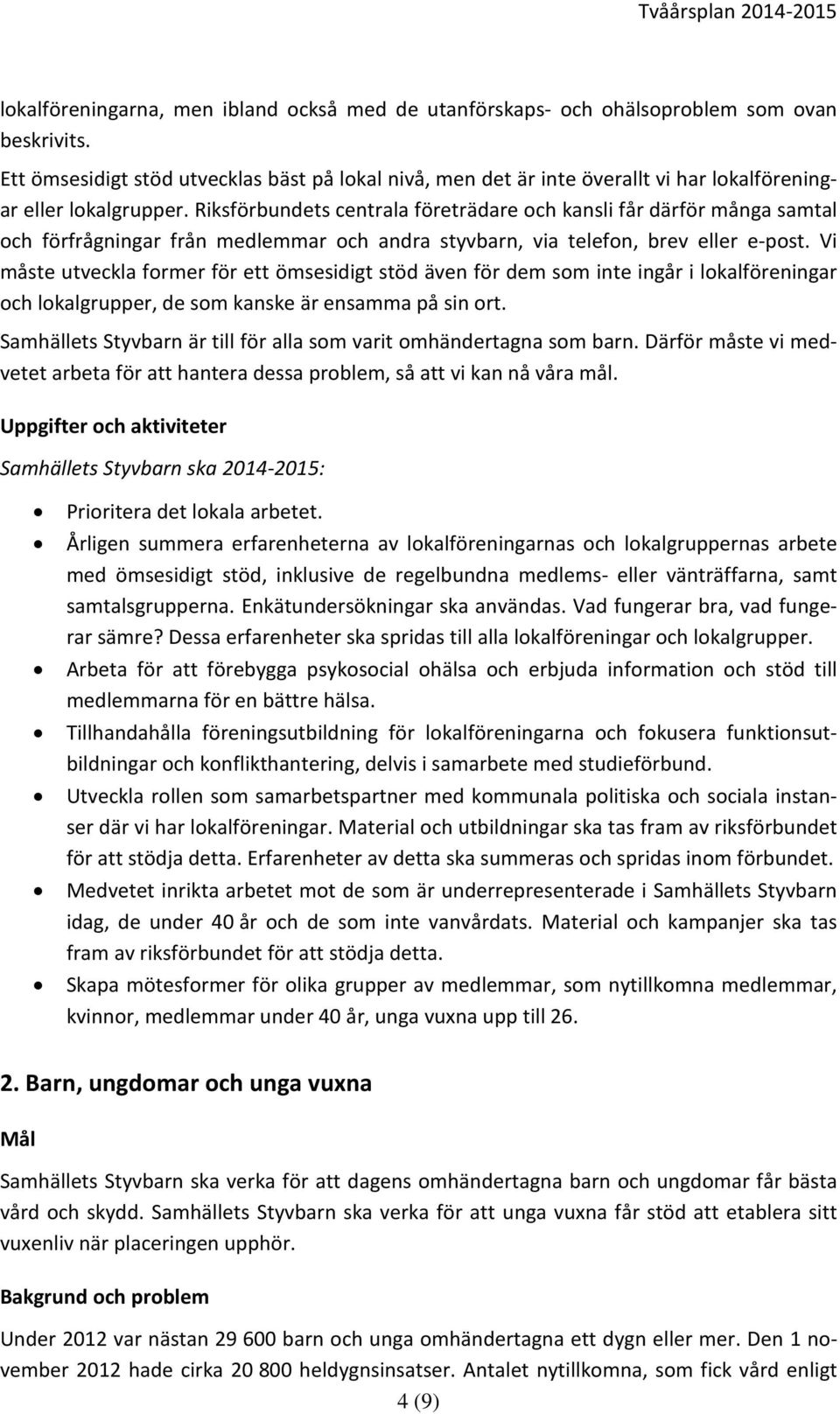 Riksförbundets centrala företrädare och kansli får därför många samtal och förfrågningar från medlemmar och andra styvbarn, via telefon, brev eller e-post.
