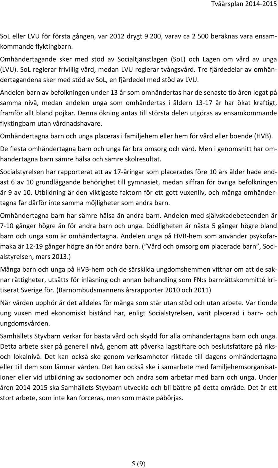 Tre fjärdedelar av omhändertagandena sker med stöd av SoL, en fjärdedel med stöd av LVU.