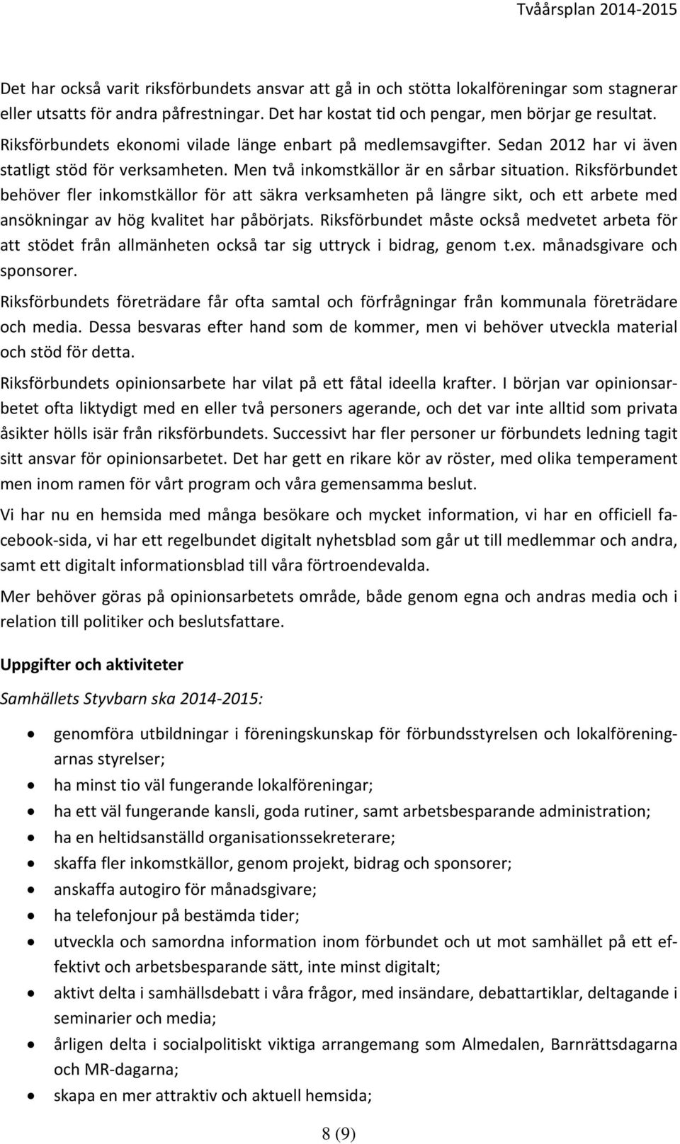 Riksförbundet behöver fler inkomstkällor för att säkra verksamheten på längre sikt, och ett arbete med ansökningar av hög kvalitet har påbörjats.