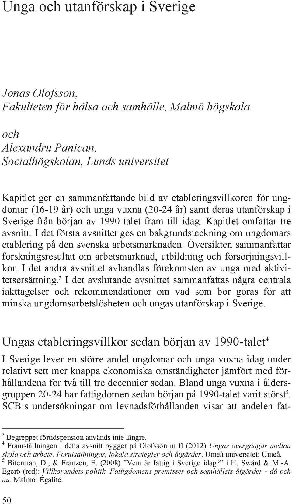 I det första avsnittet ges en bakgrundsteckning om ungdomars etablering på den svenska arbetsmarknaden. Översikten sammanfattar forskningsresultat om arbetsmarknad, utbildning och försörjningsvillkor.