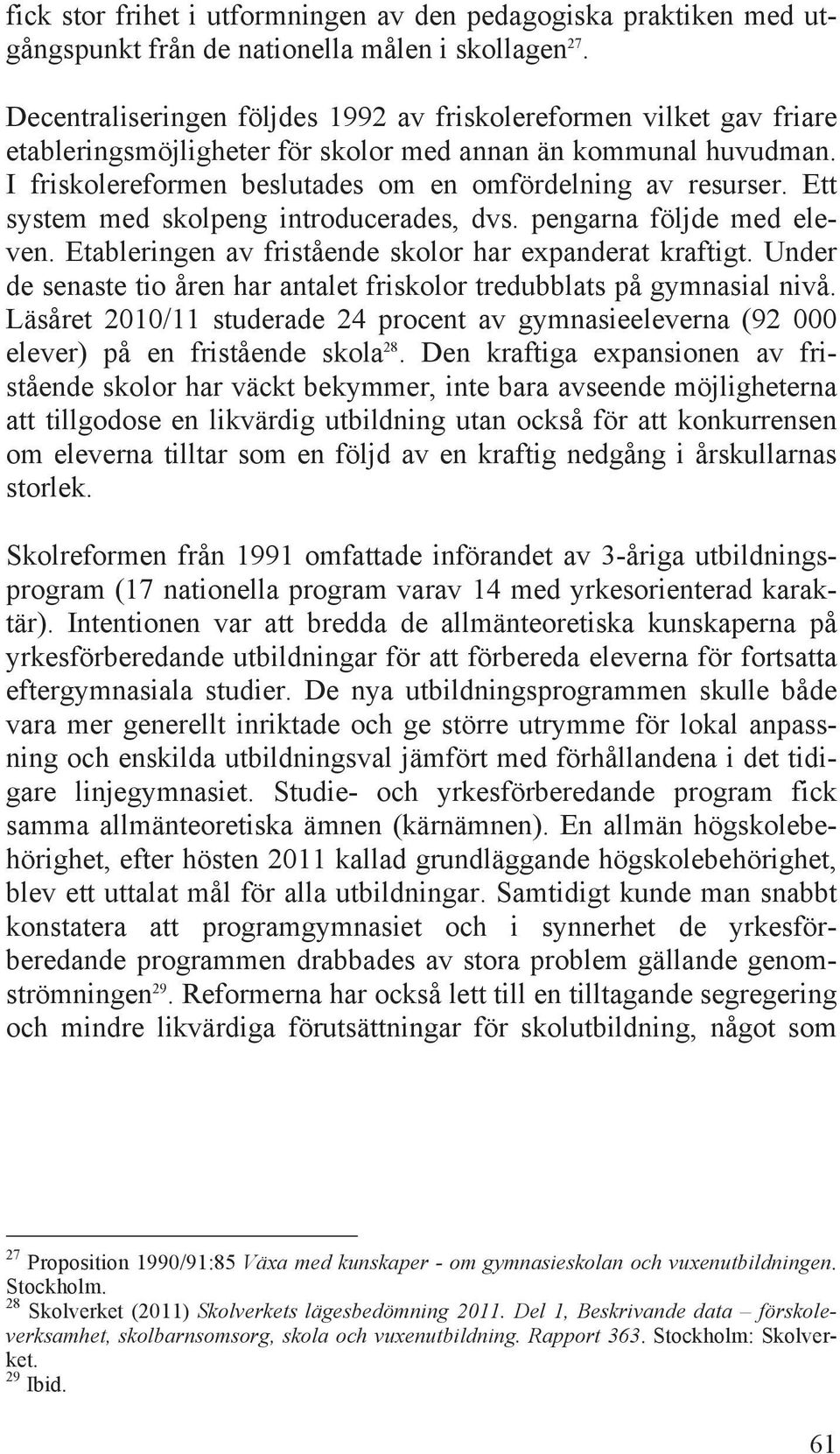 Ett system med skolpeng introducerades, dvs. pengarna följde med eleven. Etableringen av fristående skolor har expanderat kraftigt.