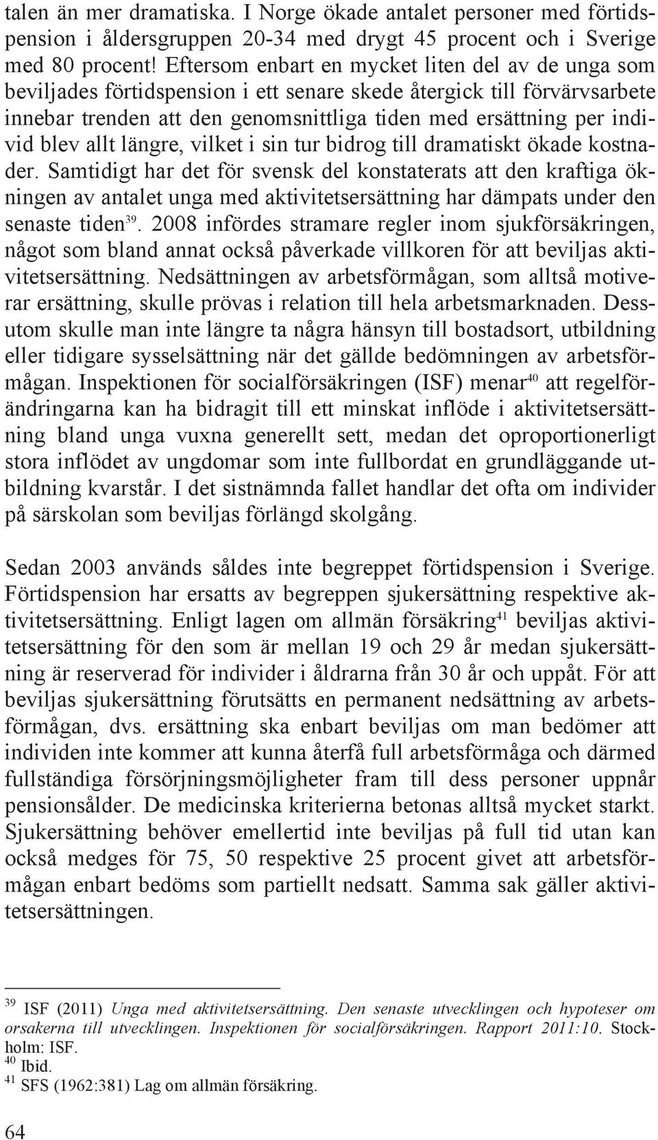 blev allt längre, vilket i sin tur bidrog till dramatiskt ökade kostnader.
