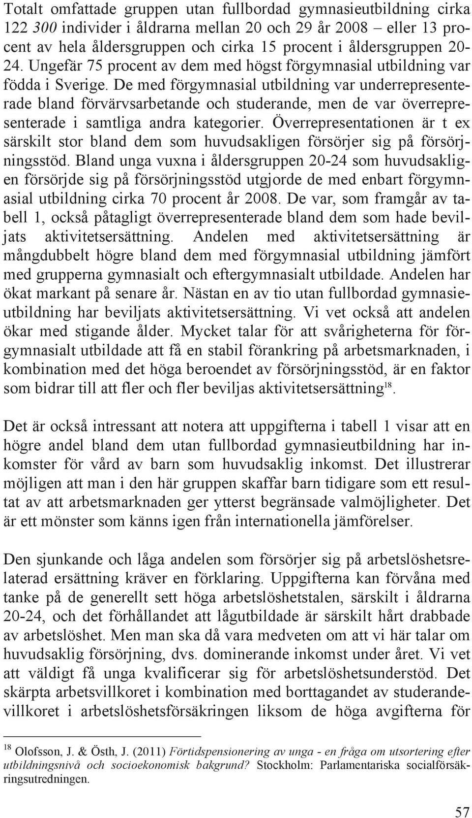 De med förgymnasial utbildning var underrepresenterade bland förvärvsarbetande och studerande, men de var överrepresenterade i samtliga andra kategorier.