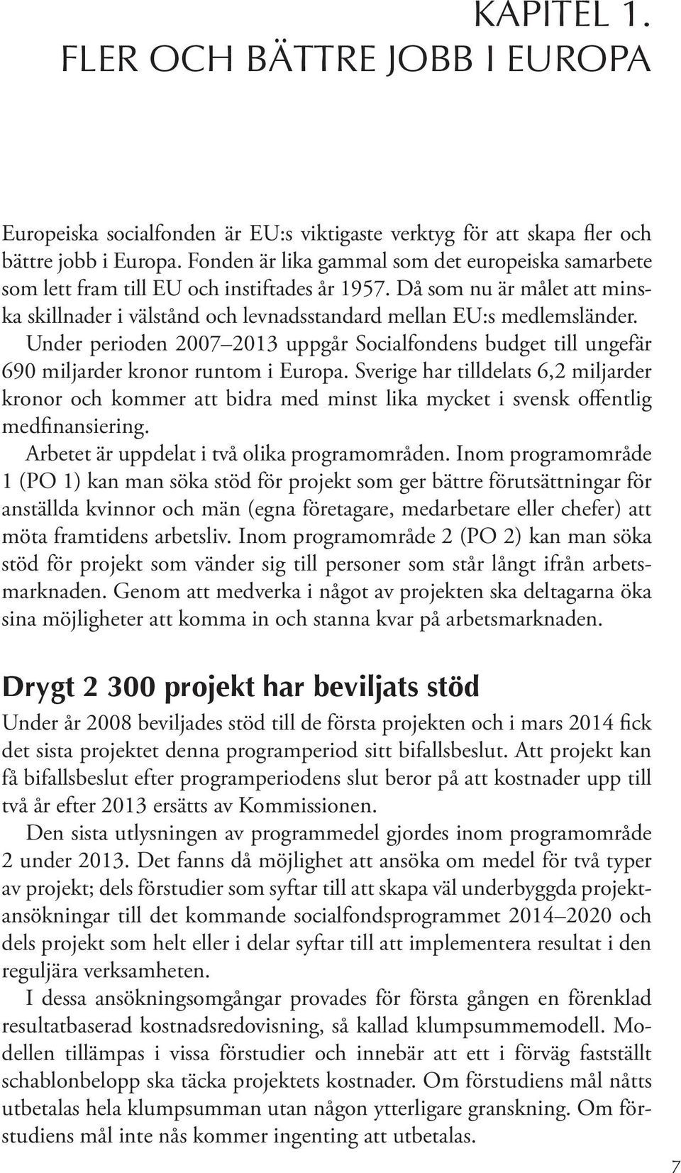 Under perioden 2007 2013 uppgår Socialfondens budget till ungefär 690 miljarder kronor runtom i Europa.