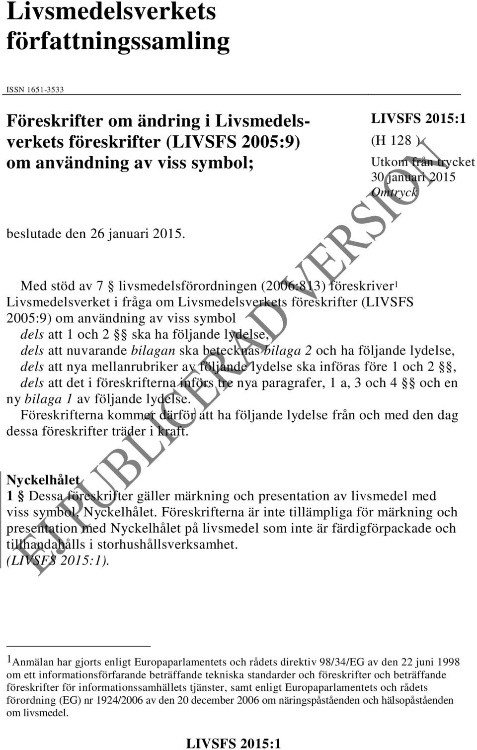 Med stöd av 7 livsmedelsförordningen (2006:813) föreskriver 1 sverket i fråga om sverkets föreskrifter (LIVSFS 2005:9) om användning av viss symbol dels att 1 och 2 ska ha följande lydelse, dels att