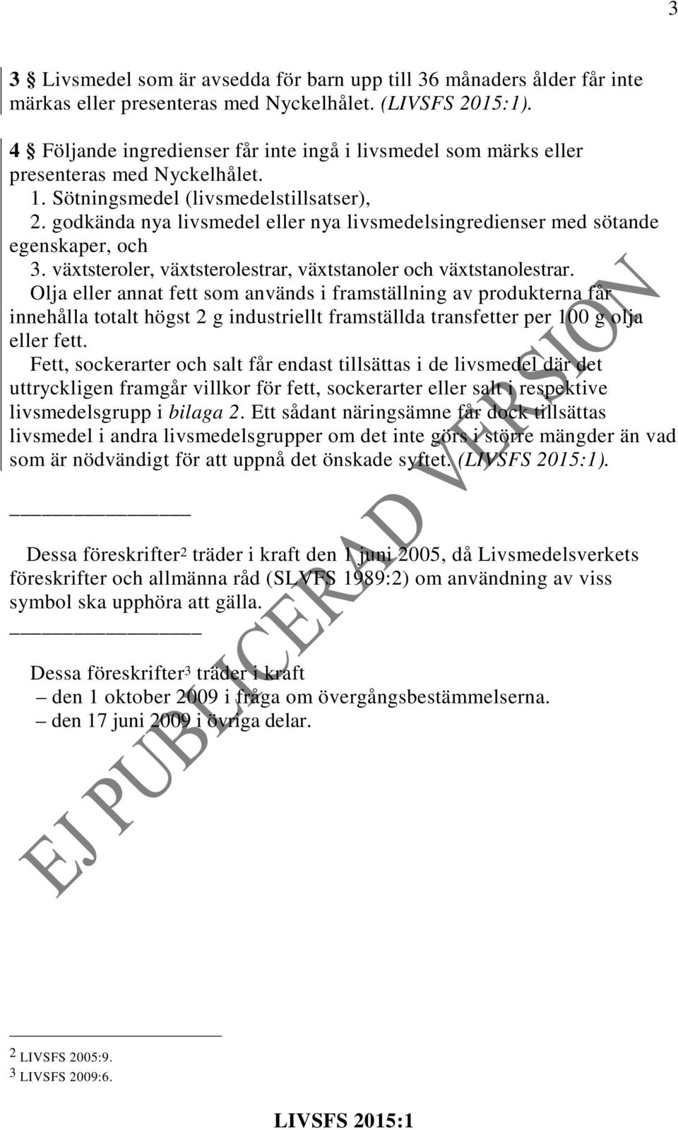 godkända nya livsmedel eller nya livsmedelsingredienser med sötande egenskaper, och 3. växtsteroler, växtsterolestrar, växtstanoler och växtstanolestrar.