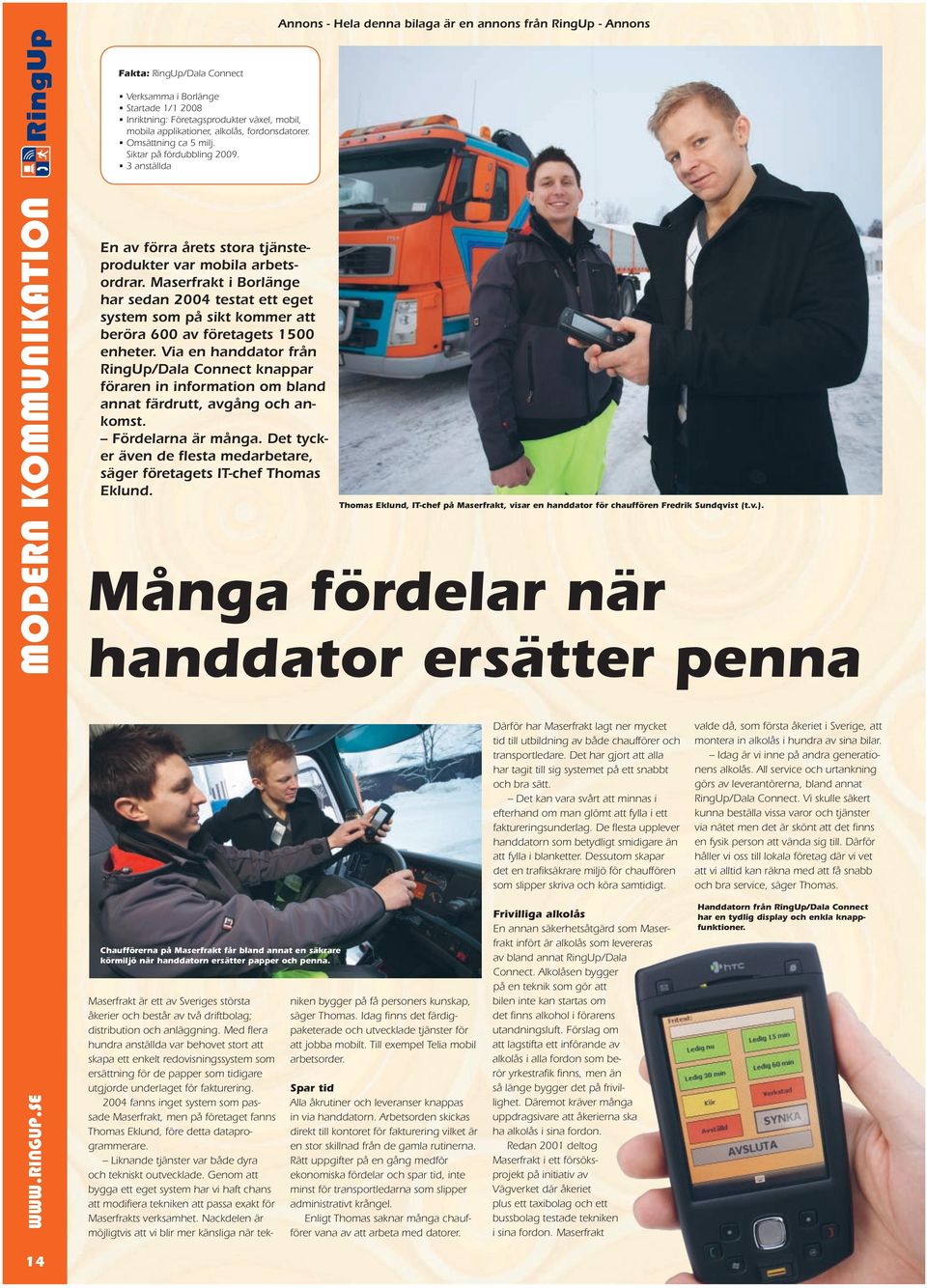 Masefak i Boläne ha sedan 2004 esa e ee syse so på sik koe a beöa 600 av föeaes 1500 enhee. Via en handdao fån RinUp/Dala Connec knappa föaen in infoaion o bland anna fädu, avån och ankos.