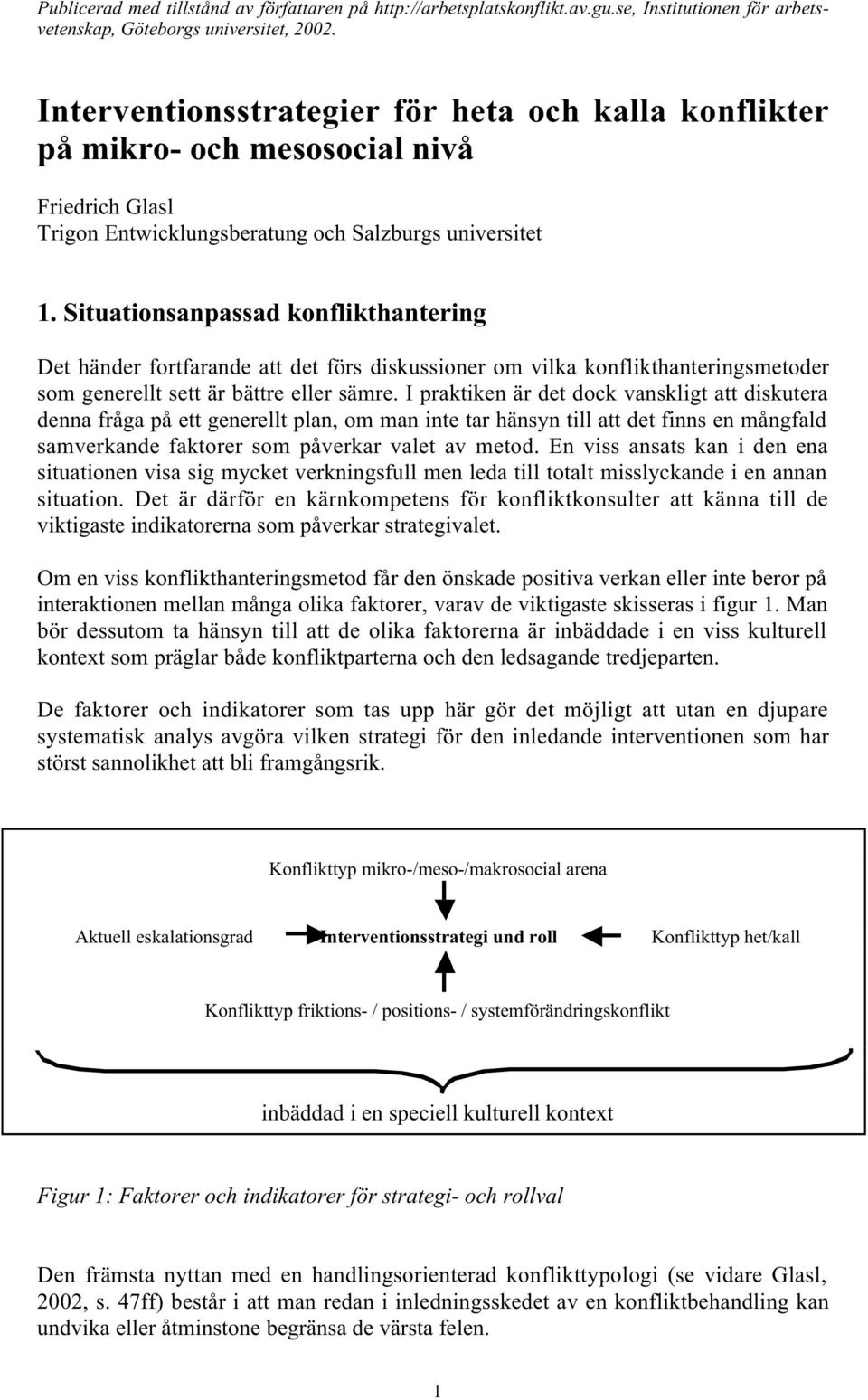 Situationsanpassad konflikthantering Det händer fortfarande att det förs diskussioner om vilka konflikthanteringsmetoder som generellt sett är bättre eller sämre.