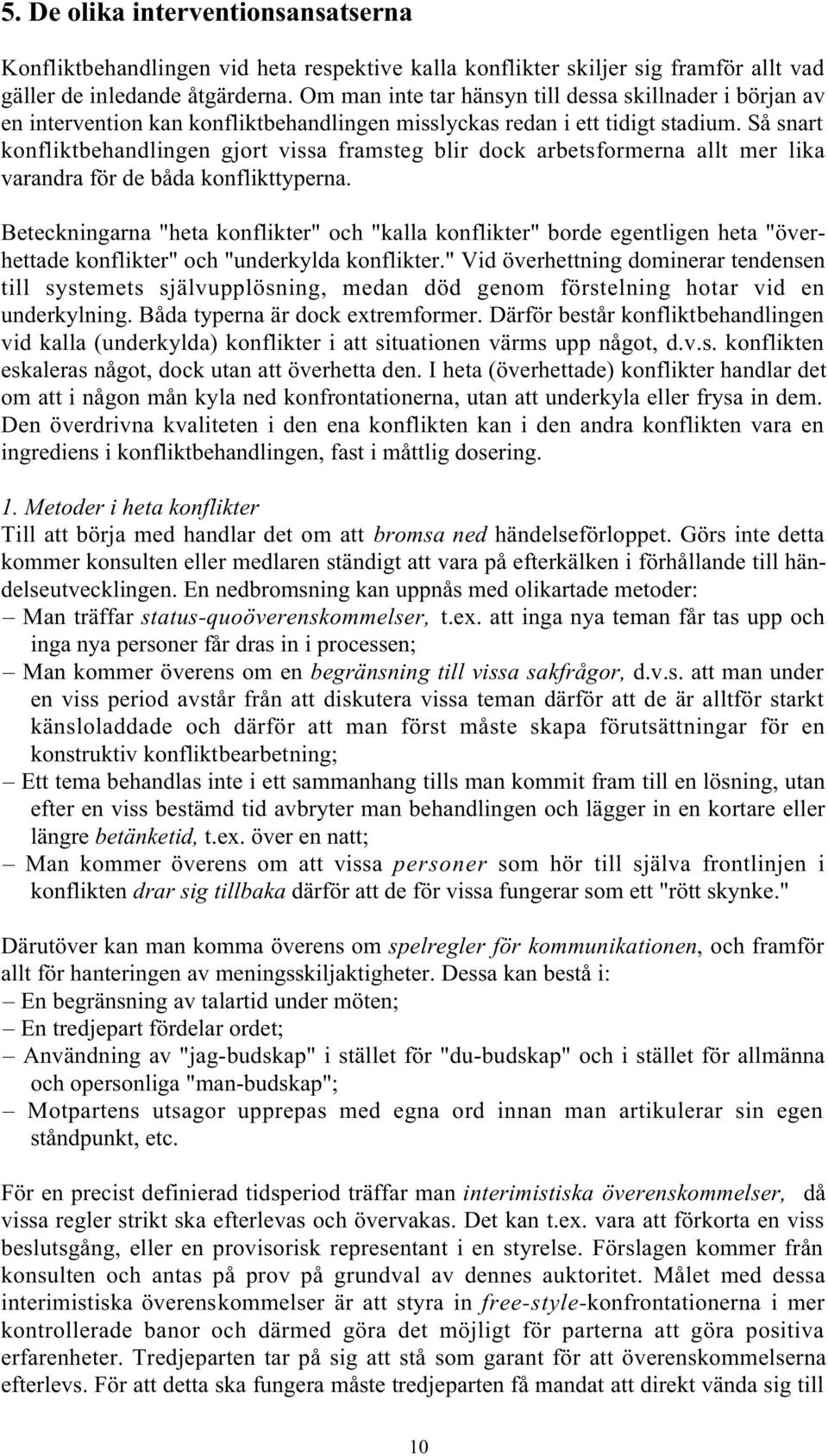 Så snart konfliktbehandlingen gjort vissa framsteg blir dock arbetsformerna allt mer lika varandra för de båda konflikttyperna.