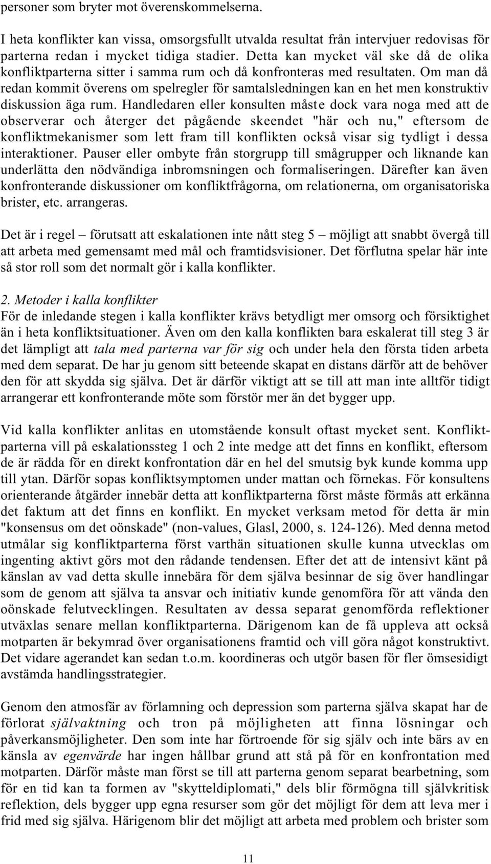 Om man då redan kommit överens om spelregler för samtalsledningen kan en het men konstruktiv diskussion äga rum.