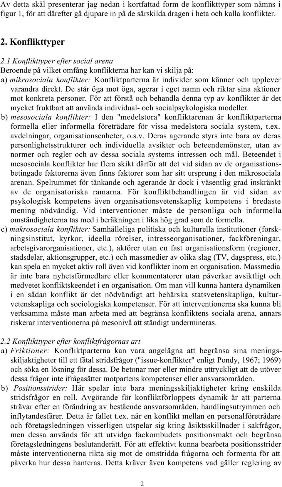 De står öga mot öga, agerar i eget namn och riktar sina aktioner mot konkreta personer.