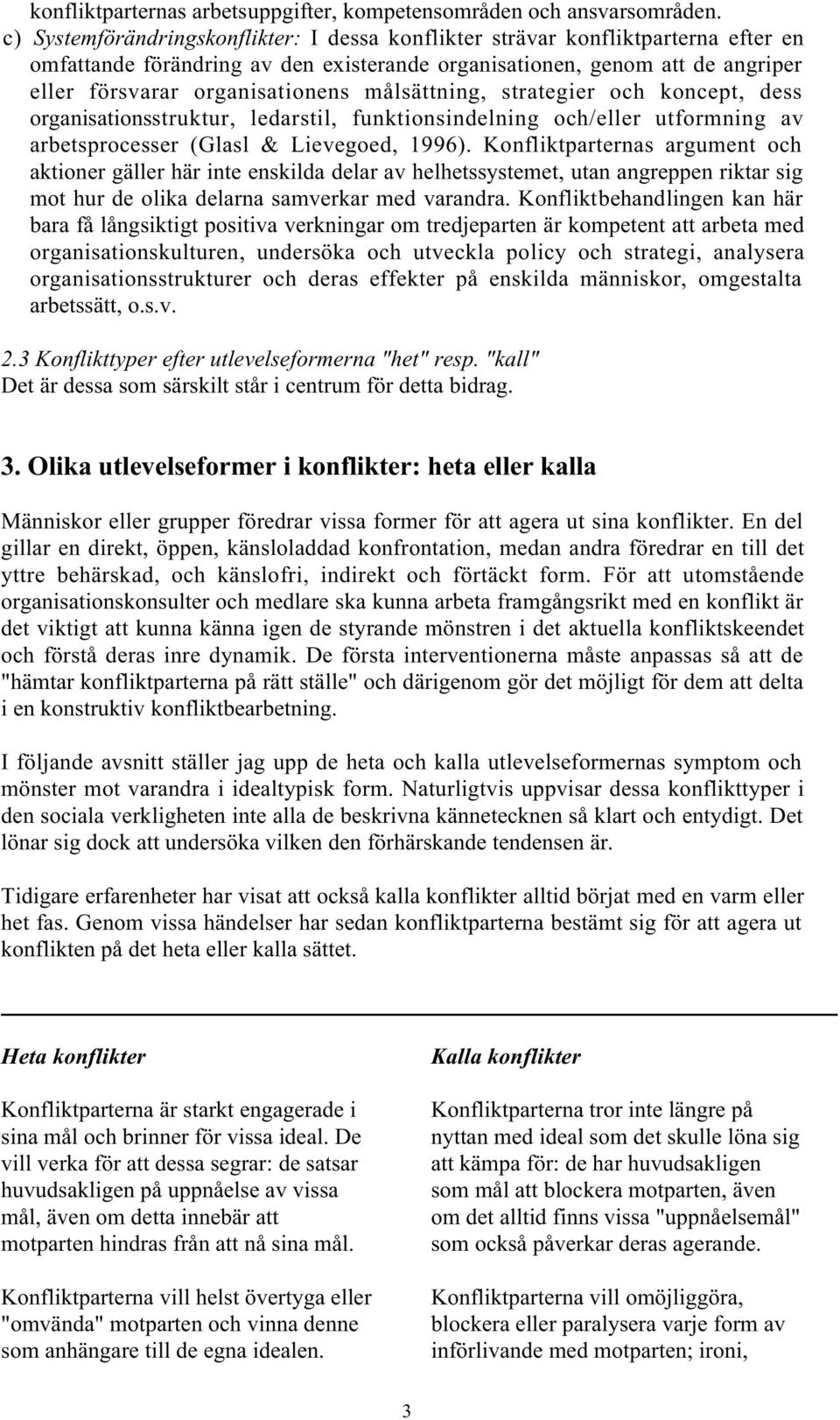 målsättning, strategier och koncept, dess organisationsstruktur, ledarstil, funktionsindelning och/eller utformning av arbetsprocesser (Glasl & Lievegoed, 1996).
