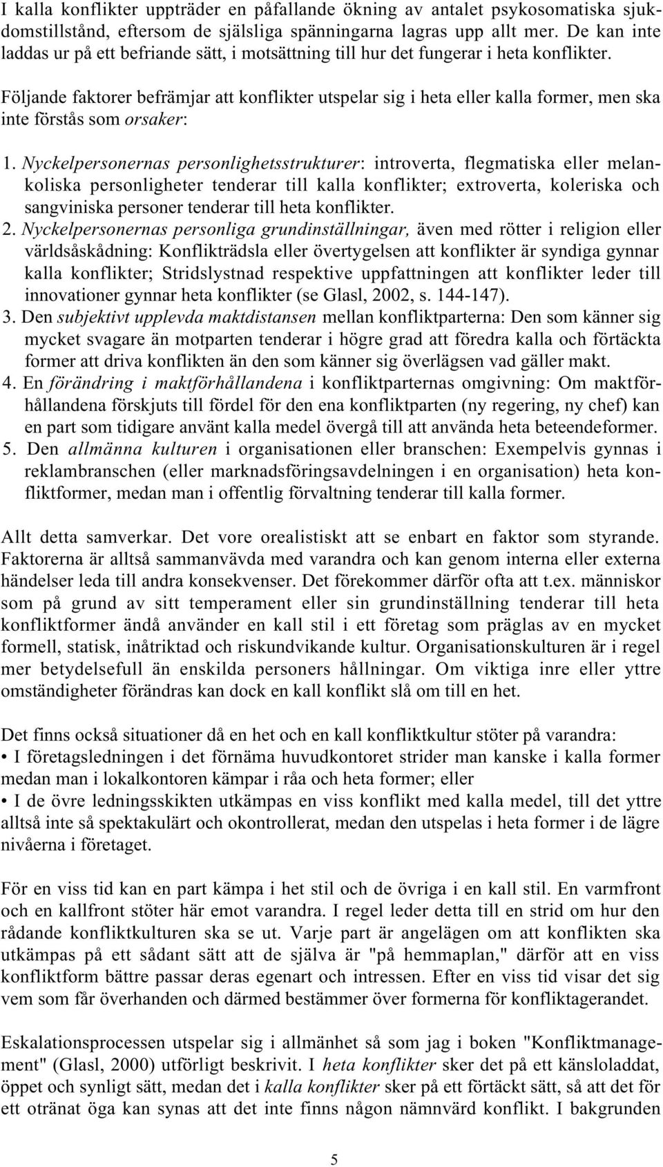 Följande faktorer befrämjar att konflikter utspelar sig i heta eller kalla former, men ska inte förstås som orsaker: 1.